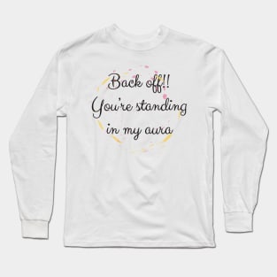 Back Off! You're Standing In My Aura Long Sleeve T-Shirt